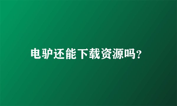 电驴还能下载资源吗？