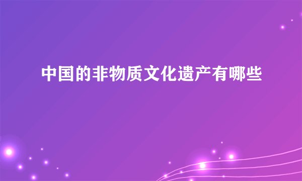 中国的非物质文化遗产有哪些