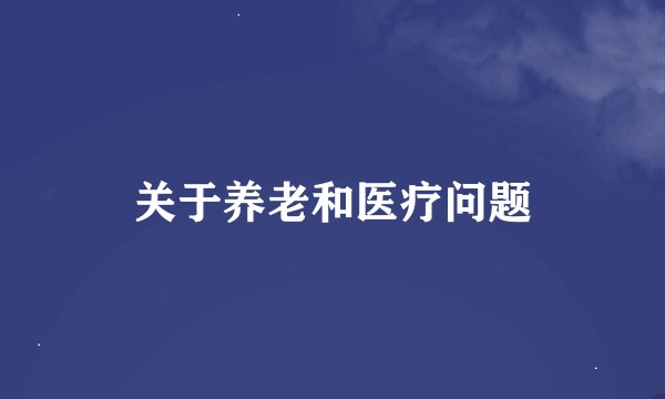 关于养老和医疗问题