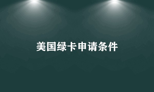 美国绿卡申请条件
