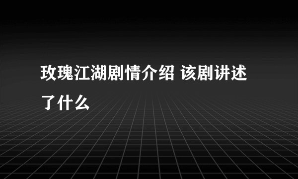 玫瑰江湖剧情介绍 该剧讲述了什么