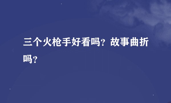 三个火枪手好看吗？故事曲折吗？