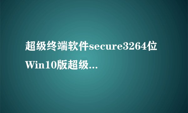 超级终端软件secure3264位Win10版超级终端软件secure3264位Win10版功能简介