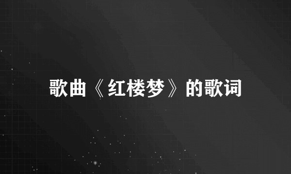 歌曲《红楼梦》的歌词