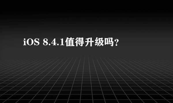 iOS 8.4.1值得升级吗？