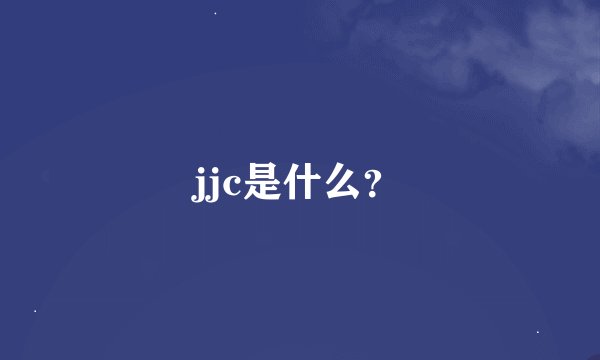 jjc是什么？