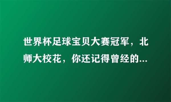 世界杯足球宝贝大赛冠军，北师大校花，你还记得曾经的樊玲吗？