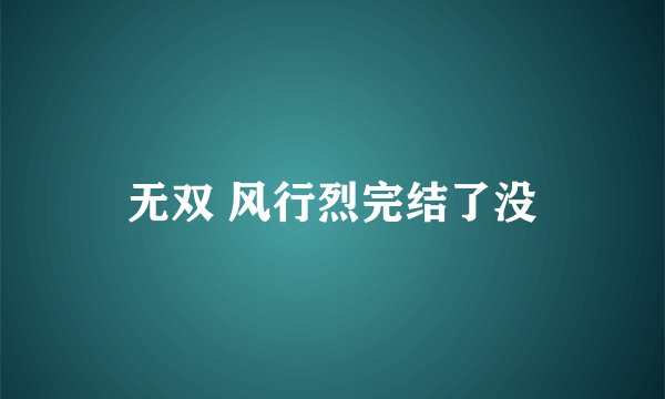 无双 风行烈完结了没