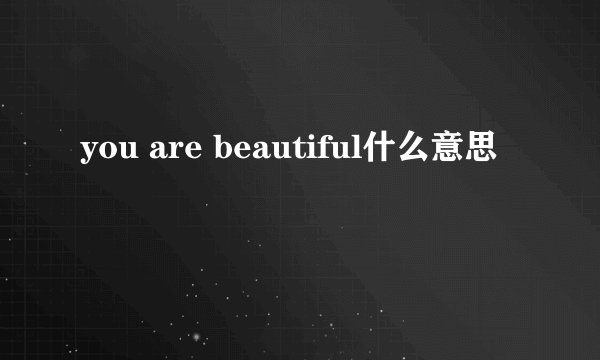 you are beautiful什么意思