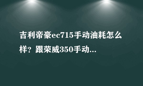 吉利帝豪ec715手动油耗怎么样？跟荣威350手动，长安逸