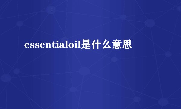 essentialoil是什么意思