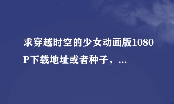 求穿越时空的少女动画版1080P下载地址或者种子，要1080P的