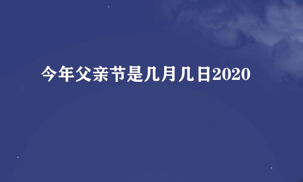 今年父亲节是几月几日2020