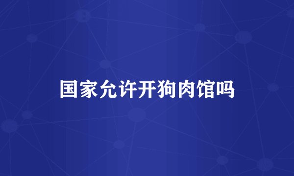 国家允许开狗肉馆吗