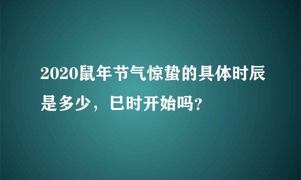2020鼠年节气惊蛰的具体时辰是多少，巳时开始吗？