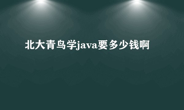 北大青鸟学java要多少钱啊