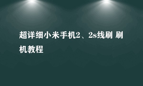 超详细小米手机2、2s线刷 刷机教程