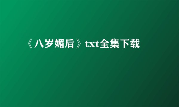 《八岁媚后》txt全集下载