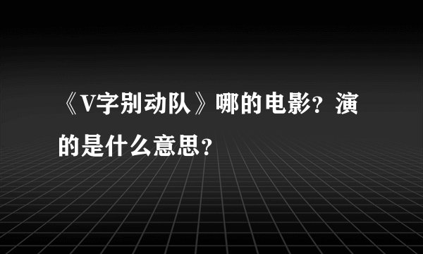《V字别动队》哪的电影？演的是什么意思？