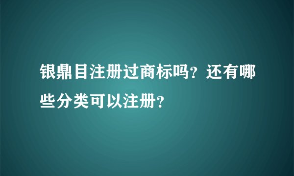 银鼎目注册过商标吗？还有哪些分类可以注册？