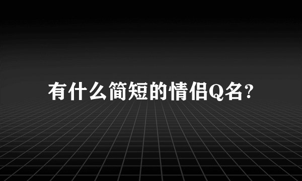 有什么简短的情侣Q名?