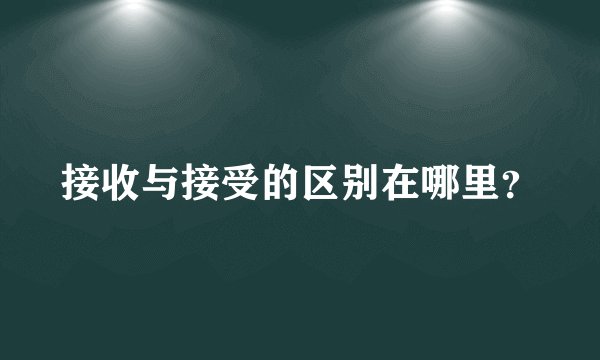 接收与接受的区别在哪里？