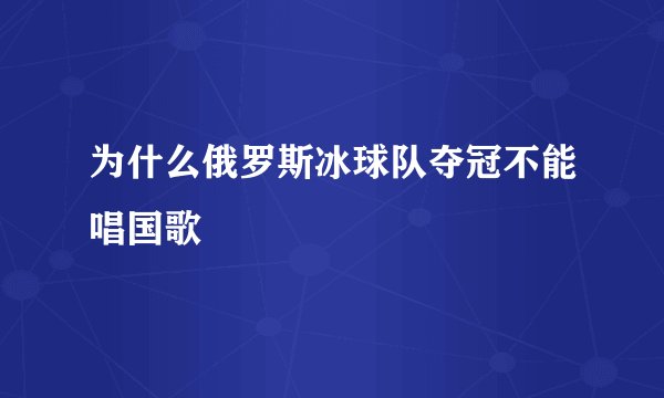 为什么俄罗斯冰球队夺冠不能唱国歌