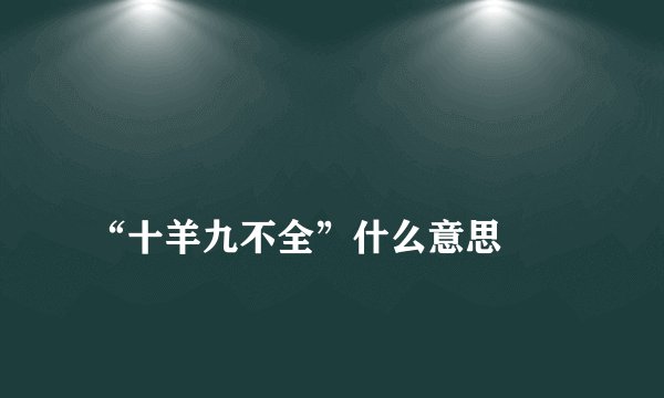 
“十羊九不全”什么意思

