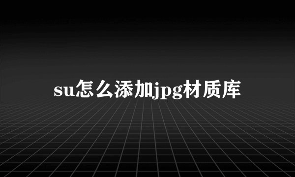 su怎么添加jpg材质库