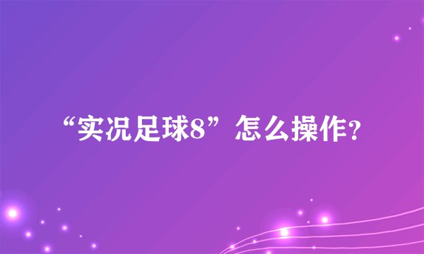 “实况足球8”怎么操作？