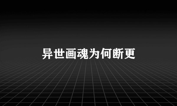 异世画魂为何断更