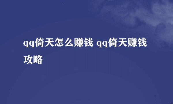 qq倚天怎么赚钱 qq倚天赚钱攻略