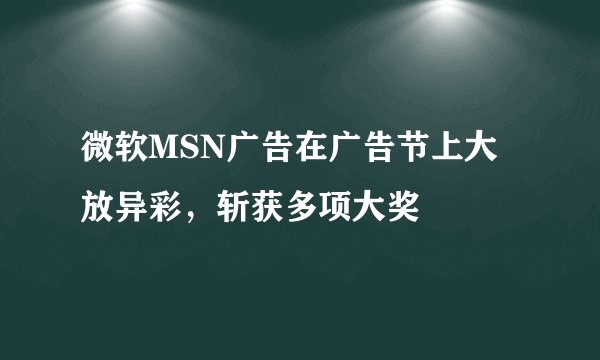 微软MSN广告在广告节上大放异彩，斩获多项大奖