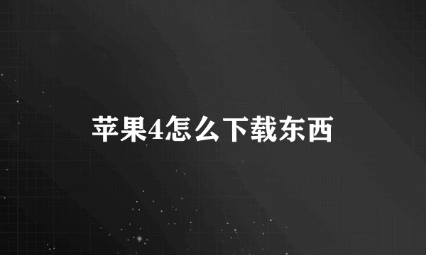 苹果4怎么下载东西