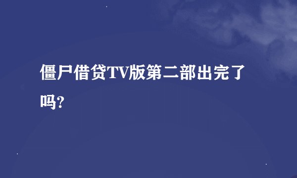 僵尸借贷TV版第二部出完了吗?