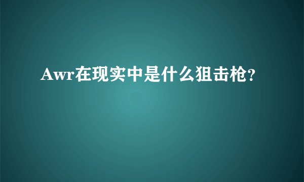 Awr在现实中是什么狙击枪？