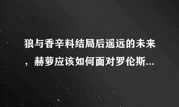 狼与香辛料结局后遥远的未来，赫萝应该如何面对罗伦斯的死亡?