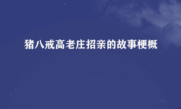 猪八戒高老庄招亲的故事梗概