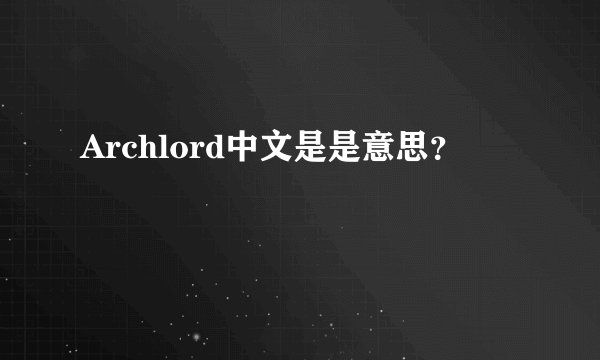 Archlord中文是是意思？
