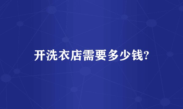 开洗衣店需要多少钱?