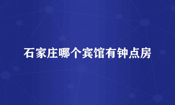 石家庄哪个宾馆有钟点房