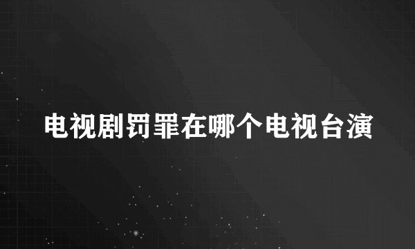 电视剧罚罪在哪个电视台演