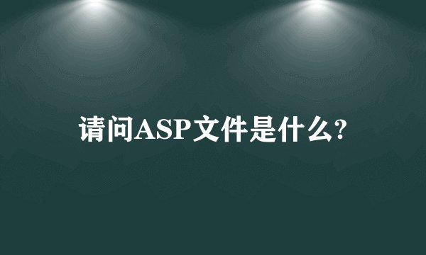 请问ASP文件是什么?