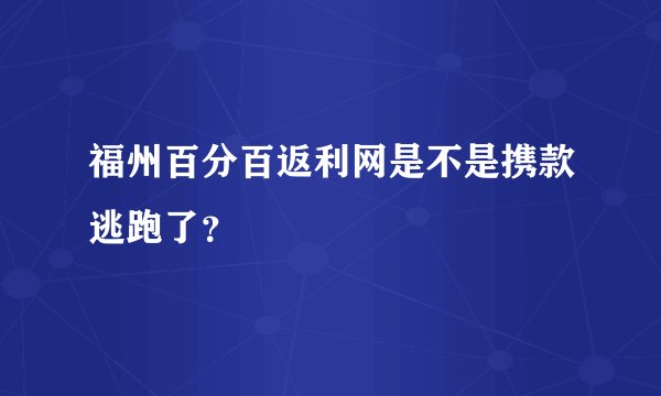 福州百分百返利网是不是携款逃跑了?
