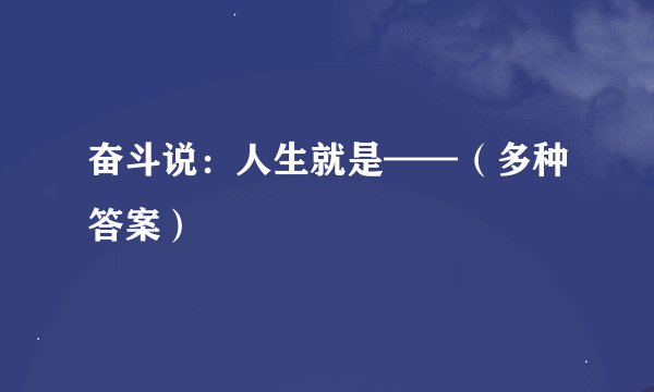 奋斗说：人生就是——（多种答案）