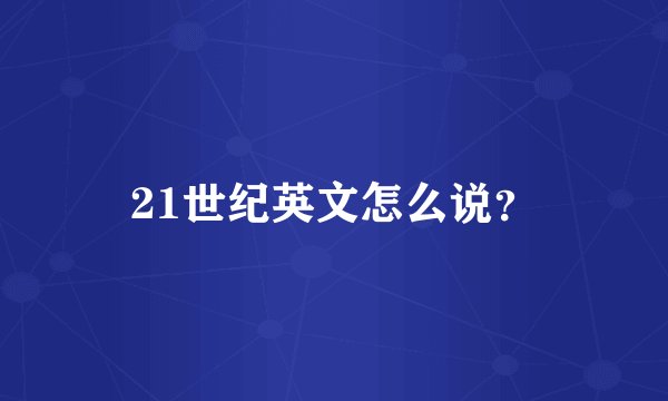 21世纪英文怎么说？