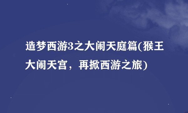 造梦西游3之大闹天庭篇(猴王大闹天宫，再掀西游之旅)