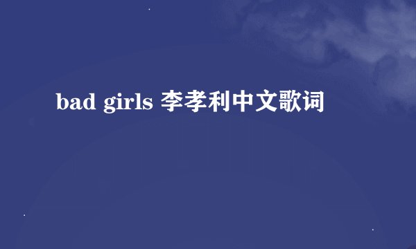 bad girls 李孝利中文歌词