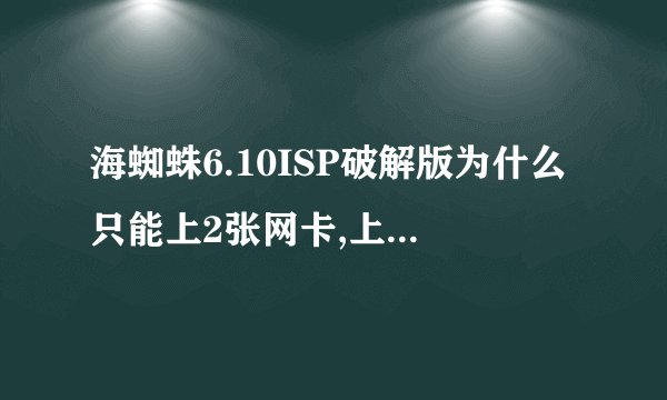 海蜘蛛6.10ISP破解版为什么只能上2张网卡,上上第3张网卡的时候就启动不了系统？