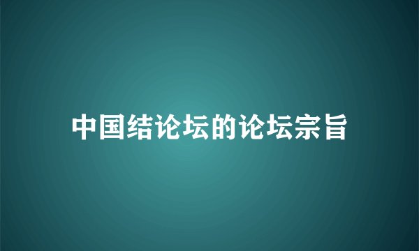 中国结论坛的论坛宗旨